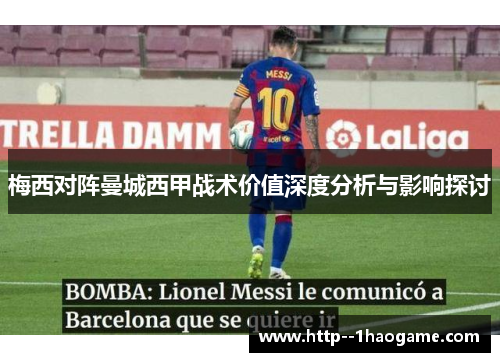 梅西对阵曼城西甲战术价值深度分析与影响探讨 梅西对阵曼城西甲战术价值深度分析与影响探讨