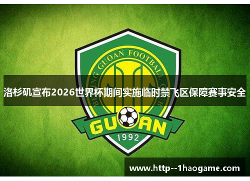 洛杉矶宣布2026世界杯期间实施临时禁飞区保障赛事安全